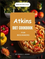 New Edition Atkins Diet Cookbook For Beginners: Collection of Easy To Make and Easy-To-Follow Tasty Low-Carb Recipes For Weight Loss and Wellness | Bonus: 28-Day Meal Plan B0CWV8SLFP Book Cover