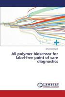 All-polymer biosensor for label-free point of care diagnostics 3659372706 Book Cover