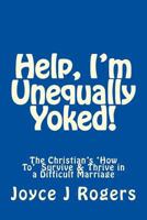 Help, I'm Unequally Yoked! 1539199428 Book Cover