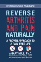 Reverse Arthritis & Pain Naturally: A Proven Approach to a Pain-Free Life 0977130975 Book Cover