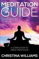 Meditation Guide: A Step by Step Guide on How to Meditate: A Compilation to Great Meditation 1634289978 Book Cover