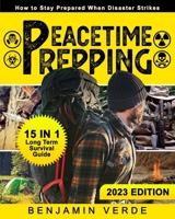 Peacetime Prepping: How to Stay Prepared When Disaster Strikes: [15 in 1] Long Term Survival Guide. B0BW1YLY7W Book Cover
