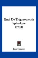 Essai De Trigonometrie Spherique (1783) 1166178404 Book Cover