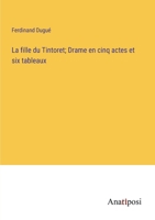 La fille du Tintoret; Drame en cinq actes et six tableaux (French Edition) 3382739623 Book Cover