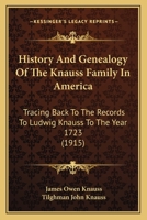 History And Genealogy Of The Knauss Family In America: Tracing Back To The Records To Ludwig Knauss To The Year 1723 1166043223 Book Cover