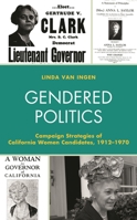 Gendered Politics: Campaign Strategies of California Women Candidates, 1912-1970 1498537626 Book Cover