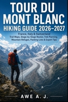 TOUR DU MONT BLANC HIKING GUIDE 2026–2027: France, Italy & Switzerland Trail Maps, Stage-by-Stage Routes, Trek Planning, Mountain Refuges, Packing Lists & Expert Tips (The Trail Atlas Series) B0H7DXZMSS Book Cover