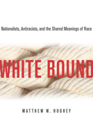 White Bound: Nationalists, Antiracists, and the Shared Meanings of Race 0804776954 Book Cover