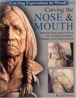 Carving the Nose & Mouth: Step-by-Step Instructions for Creating Realistic Features and Expressions (Carving Expressions in Wood) 1565231619 Book Cover