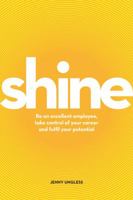 Shine: Be an Excellent Employee, Take Control of Your Career and Fulfil Your Potential 1844553779 Book Cover