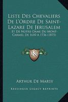 Liste Des Chevaliers De L'Ordre De Saint-Lazare De Jerusalem: Et De Notre-Dame Du Mont-Carmel De 1610 A 1736 (1875) 116670890X Book Cover