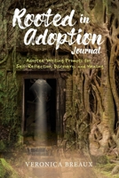 Rooted in Adoption Journal: Adoptee Writing Prompts for Self-Reflection, Discovery, and Healing 1667821253 Book Cover