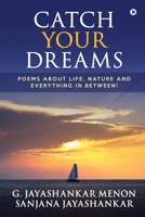 Catch Your Dreams: Poems about Life, Nature and Everything in Between! 1685097847 Book Cover