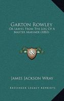 Garton Rowley: Or Leaves From The Log Of A Master Mariner 1436856183 Book Cover