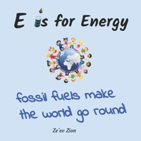 E is for Energy: Fossil Fuels make the world go round B08WS992BW Book Cover