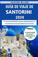 Guía De Viaje De Santorini 2024: Su manual definitivo para experimentar la encantadora isla paradisíaca de Grecia B0CVBHSTJQ Book Cover