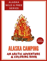 Alaska Camping: An Arctic Adventure & Coloring Book (Alaska Coloring Books: An Arctic Adventure & Coloring Book) 1723964220 Book Cover