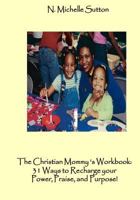The Christian Mommy's Workbook: 31 Ways to Recharge Your Power, Praise, and Purpose! 1502428466 Book Cover