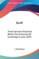 Jacob: Three Sermons Preached Before The University Of Cambridge In Lent, 1870 1432663380 Book Cover