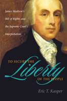 To Secure the Liberty of the People: James Madison's Bill of Rights and the Supreme Court's Interpretation 0875804217 Book Cover