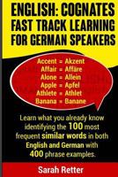 English: Cognates Fast Track Learning for German Speakers: Learn what you already know identifying the 100 most frequent similar words in both English and German with 400 phrase examples. 1976012260 Book Cover