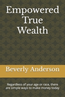 Empowered True Wealth: Regardless of your age or race, there are simple ways to make money today B0BHKLZ6QF Book Cover