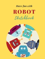 Have fun with Robot Sketchbook: 8.5X11 inches notebook, blank page journal, 100 pages plank paper for sketcher, kids, boys, girls, men, women, for drawing in cute and colorful robot cover 1706335040 Book Cover