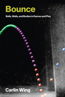 Bounce: Balls, Walls, and Bodies in Gaming and Play (Game Histories) 026255321X Book Cover