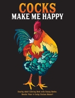 Cocks Make Me Happy: Snarky Adult Coloring Book with Funny Quotes, Rooster Puns & Cocky Chicken Humor! 1731051069 Book Cover