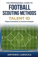 FOOTBALL SCOUTING METHODS: TALENT ID - Becoming a Professional Football Scout B0GDTD5ZVQ Book Cover