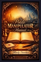 The Polite Manipulator Manual B0GW17DBYN Book Cover
