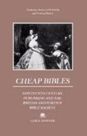 Cheap Bibles: Nineteenth-Century Publishing and the British and Foreign Bible Society (Cambridge Studies in Publishing and Printing History) 0521522129 Book Cover