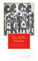 The Rifle-Musket: A Practical Treatise on the Enfield-Pritchett Rifle, Recently Adopted in the British Service. 1480115738 Book Cover