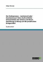 Der Katteprozess - Justizmord oder Gesetzestreue? Eine strafrechtliche Interpretation der Urteile und deren Umsetzung in Bezug auf die preu�ischen Kriegsartikel 3638923533 Book Cover