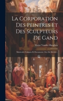 La Corporation Des Peintres Et Des Sculpteurs De Gand: Matricule, Comptes Et Documents (16e-18e Siècles)... (French Edition) 1020136049 Book Cover