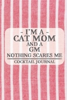 I'm a Cat Mom and a GM Nothing Scares Me Cocktail Journal: Blank Cocktail Journal to Write in for Women, Bartenders, Drink and Alcohol Log, Document ... for Women, Wife, Mom, Aunt (6x9 120 pages) 1672878179 Book Cover