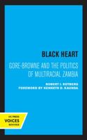 Black Heart: Gore-Browne and the Politics of Multiracial Zambia 0520328167 Book Cover