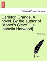 Carleton Grange, by the Author of 'Abbot's Cleve' 1241377588 Book Cover