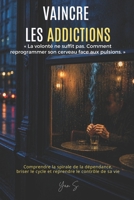 VAINCRE LES ADDICTIONS: « La volonté ne suffit pas. Comment reprogrammer son cerveau face aux pulsions. » (French Edition) B0H2DCBCVW Book Cover