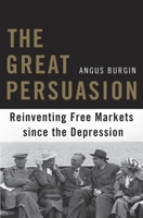 The Great Persuasion: Reinventing Free Markets Since the Depression 0674503767 Book Cover