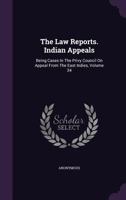 The Law Reports. Indian Appeals: Being Cases In The Privy Council On Appeal From The East Indies, Volume 34... 1146011954 Book Cover