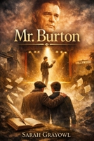 Mr. Burton: The Inspiring True Story of Richard Burton’s Early Life: From a Troubled Teen to a Legendary Actor Through the Mentorship of Philip Burton B0GS256TWJ Book Cover