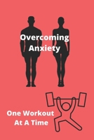 Overcoming Anxiety One Workout at a Time : Anxiety and Workout Logbook/Tracker 1653911611 Book Cover