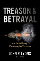 Treason and Betrayal: How the Military Is Poisoning Its Veterans 195502622X Book Cover