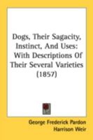 Dogs, Their Sagacity, Instinct, And Uses: With Descriptions Of Their Several Varieties 1436824478 Book Cover