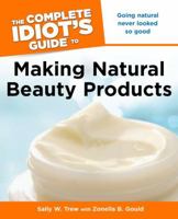 The Complete Idiot's to Making Natural Beauty Products (Complete Idiot's Guide to) 1615640231 Book Cover