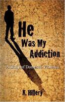 He Was My Addiction: A Story of Domestic Violence 1413749631 Book Cover