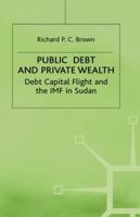 Public Debt and Private Wealth: Debt, Capital Flight, and the IMF in Sudan (International Political Economy Series) 1349222240 Book Cover