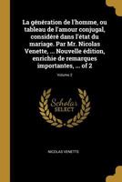 La génération de l'homme, ou tableau de l'amour conjugal, considéré dans l'état du mariage. Par Mr. Nicolas Venette, ... Nouvelle édition, enrichie de ... ... Volume 2 of 2 027444979X Book Cover