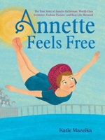 Annette Feels Free: The True Story of Annette Kellerman, World-Class Swimmer, Fashion Pioneer, and Real-Life Mermaid 1665903430 Book Cover